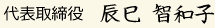 代表取締役　辰巳 智和子